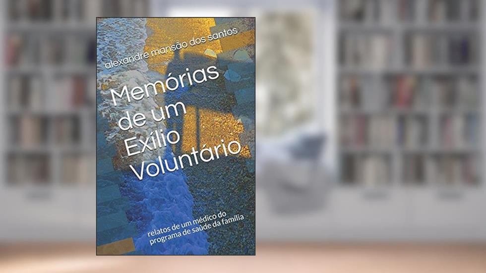Memórias de um Exílio Voluntário: relatos de um médico do programa de saúde da família (Portuguese Edition), do autor Prof Alexandre Mansão dos Santos