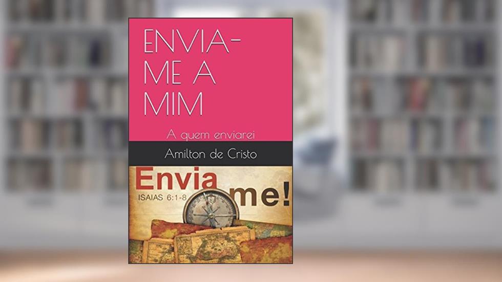 ENVIA-ME A MIM: A quem enviarei (chamado por Deus) (Portuguese Edition), do autor Amilton de Cristo