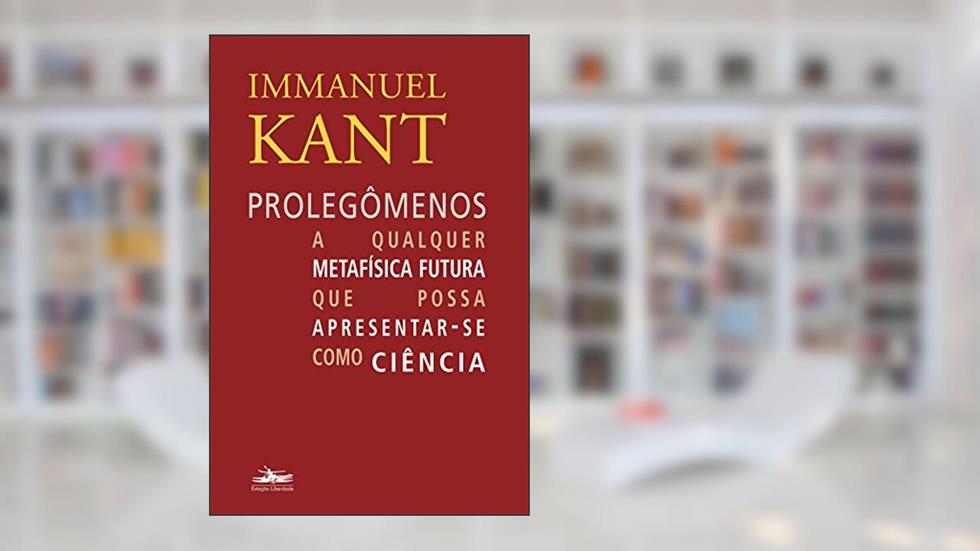 Prolegômenos a qualquer metafísica futura que possa apresentar-se como ciência, do autor Immanuel Kant
