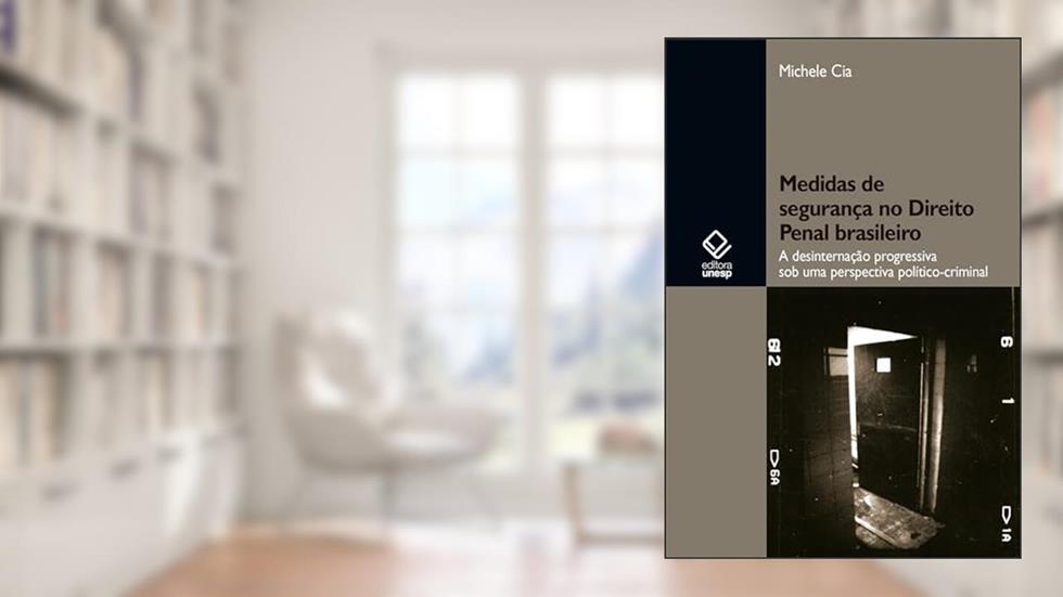 Medidas de segurança no Direito Penal brasileiro: a desinternação progressiva sob uma perspectiva político-criminal, do autor Michele Cia