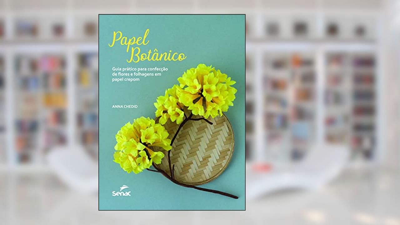 Papel botânico: guia prático para confecção de flores e folhagens em papel crepon, do autor Anna Chedid