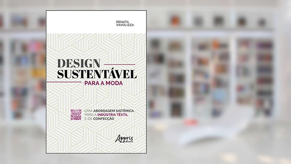 Design sustentável para a moda: uma abordagem sistêmica para a indústria têxtil e de confecção, do autor Renata Vavolizza