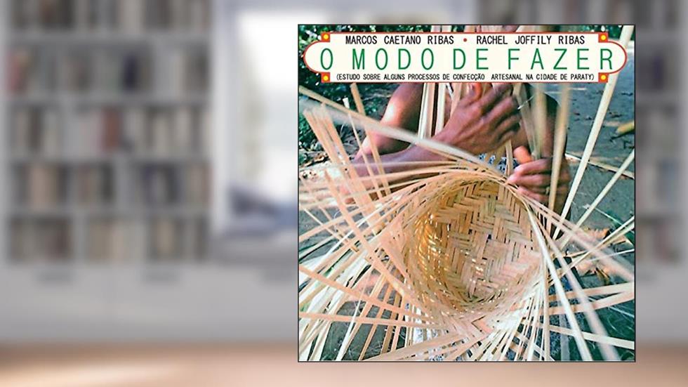 O Modo de Fazer: Estudo sobre alguns processos de confecção artesanal na cidade de Paraty, do autor Marcos Caetano Ribas; Rachel Joffily Ribas