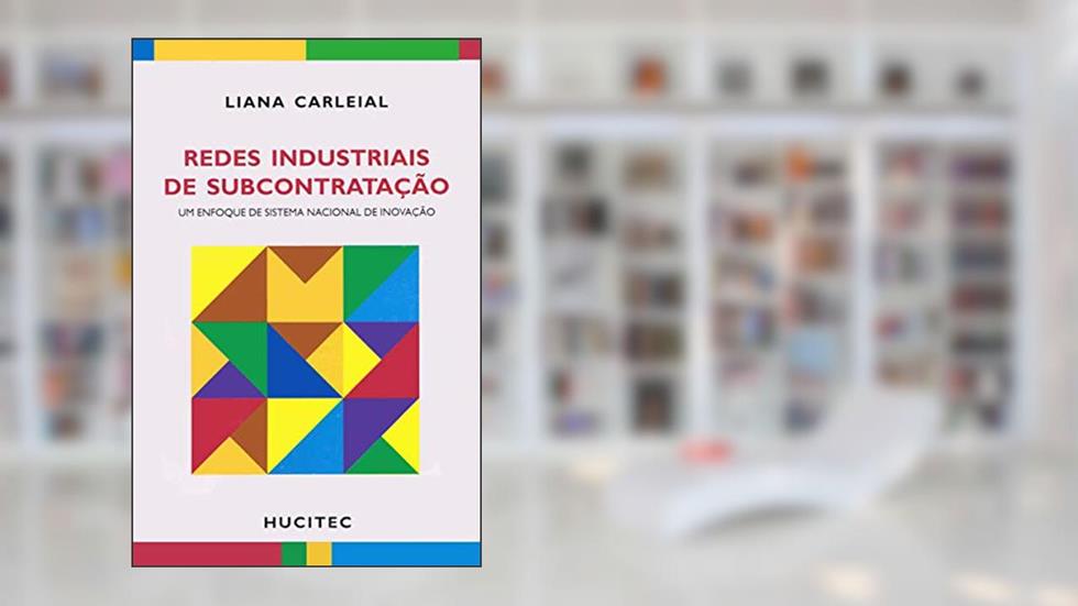Redes industriais de subcontratação: Um enfoque de sistema nacional de inovação, do autor Liana Carleial