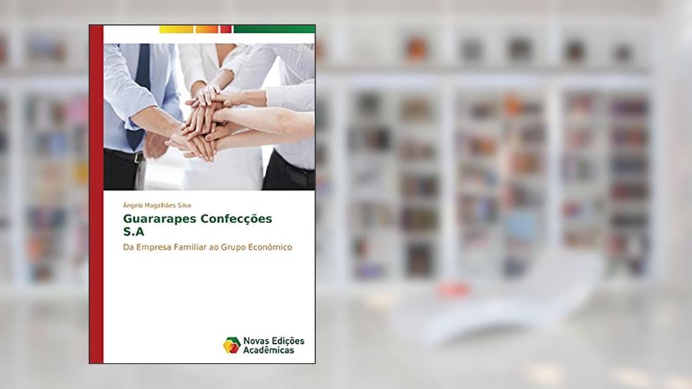 Guararapes Confecções S.A: Da Empresa Familiar ao Grupo Econômico, do autor Silva Ângelo Magalhães