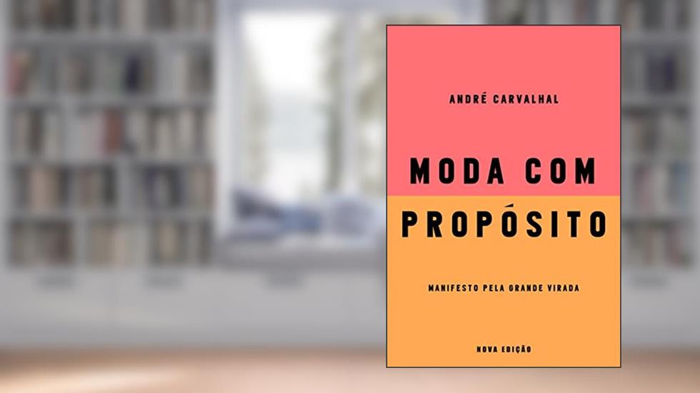 Moda com propósito (Nova edição): Manifesto pela grande virada, do autor André Carvalhal