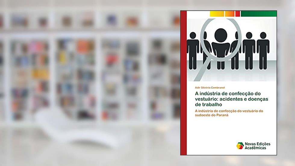 A indústria de confecção do vestuário: acidentes e doenças de trabalho, do autor Adir Silvério Cembranel