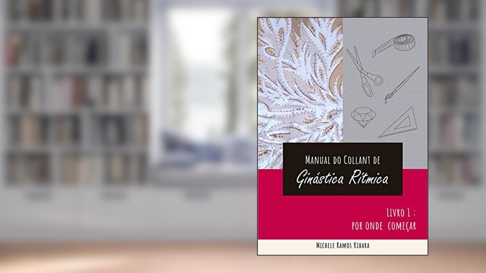 Manual do collant de ginástica rítmica : Guia completo em 3 livros digitais, do autor Michele Ramos Kihara