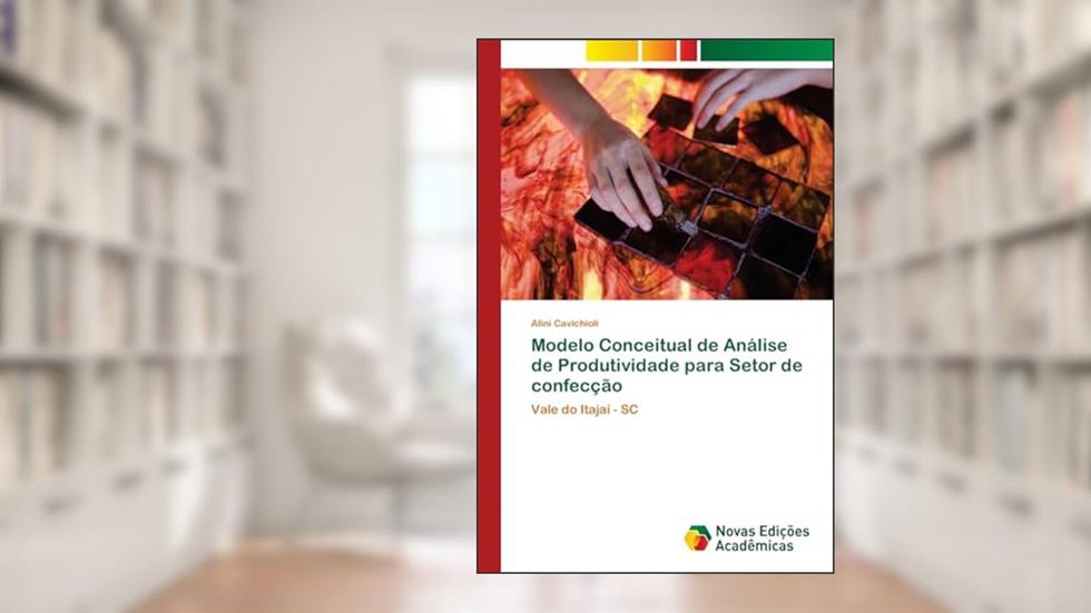 Modelo Conceitual de Análise de Produtividade para Setor de confecção: Vale do Itajaí - SC, do autor Alini Cavichioli