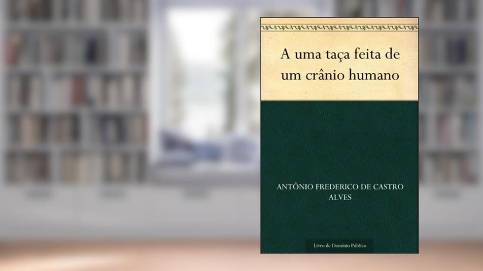 A uma taça feita de um crânio humano, do autor Antônio Frederico de Castro Alves