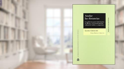 Capa de Anular las distancias.: Los gobiernos posrevolucionarios en México y la transformación cultural de indios y campesinos, do autor Laura Giraudo