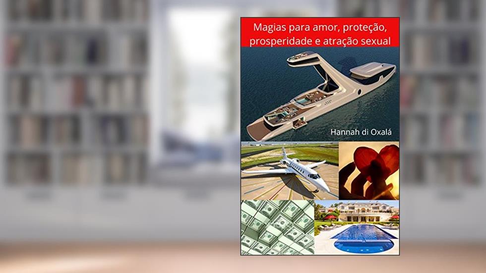 Magias para amor, proteção, prosperidade e atração sexual: Patuás, rituais e outros feitiços, do autor Hannah di Oxalá