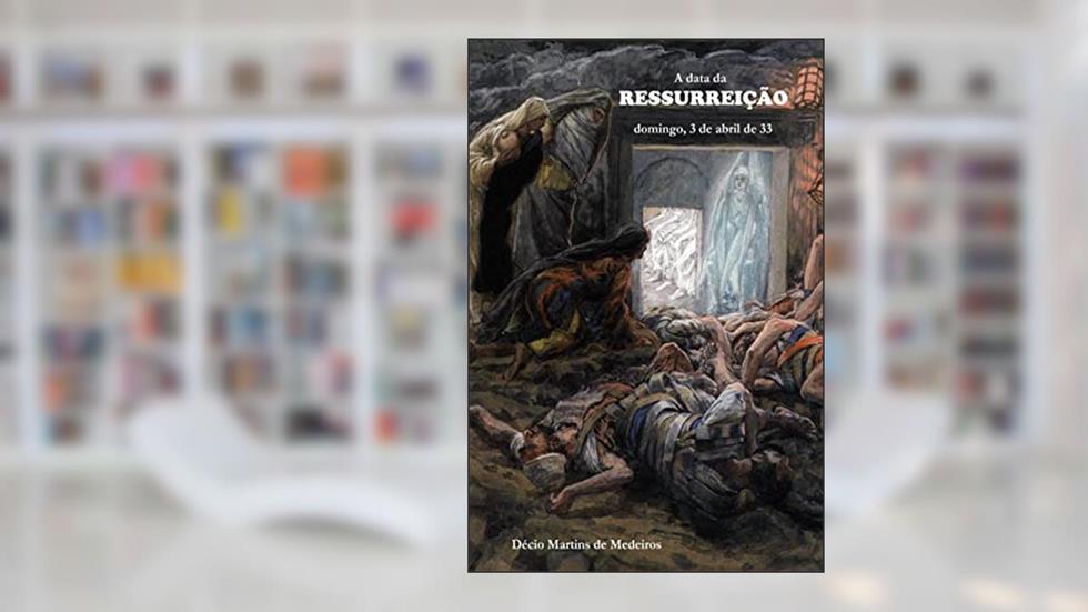 A data da Ressurreição: domingo, 3 de abril de 33, do autor Decio Martins de Medeiros