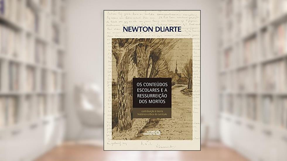 Os Conteúdos Escolares E A Ressurreição Dos Mortos: Contribuição À Teoria Histórico-crítica Do Currículo, do autor Newton Duarte
