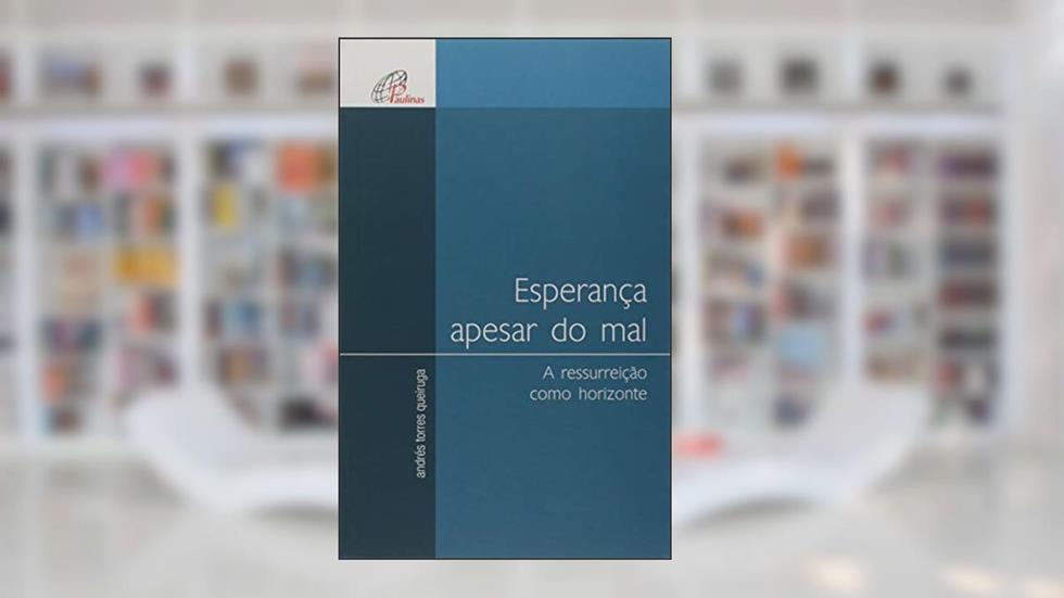 Esperança apesar do mal: A ressurreição como horizonte, do autor Andrés Torres Queiruga