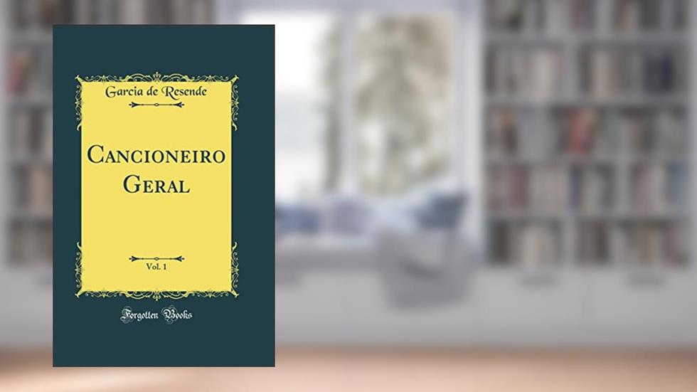 Cancioneiro Geral, Vol. 1 (Classic Reprint), do autor Garcia de Resende