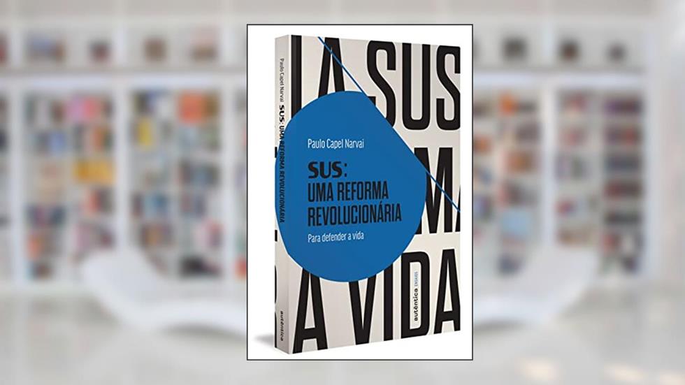 SUS: uma reforma revolucionária: Para defender a vida, do autor Paulo Capel Narvai