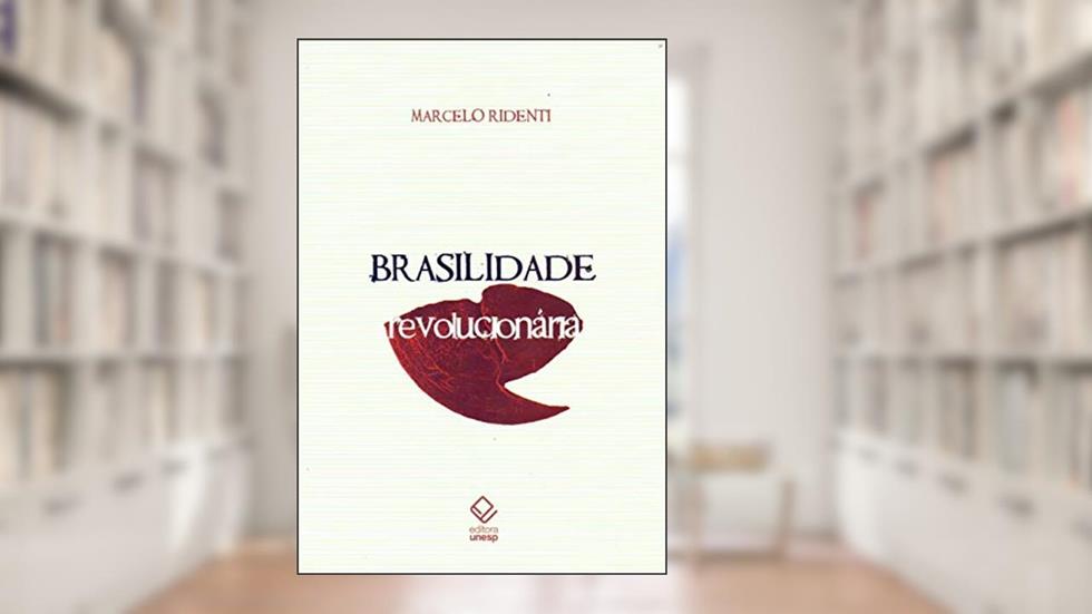 Brasilidade revolucionária: Um século de cultura e política, do autor Marcelo Ridenti