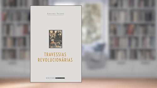 Capa de Travessias revolucionárias: Idéias e militantes sindicalistas em São Paulo e na Itália (1890 - 1945), do autor Edilene Toledo