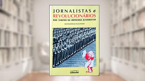 Capa de Jornalistas E Revolucionarios: Nos Tempos Da Imprensa Alternativa (Portuguese Edition), do autor Bernardo Kucinski