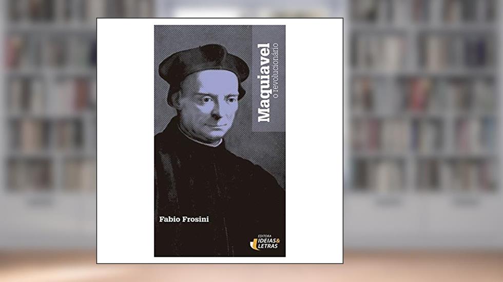 Maquiavel, o Revolucionário, do autor Fabio Frosini