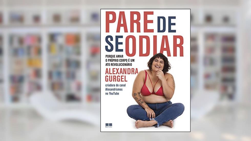 Pare de se odiar: Porque amar o próprio corpo é um ato revolucionário, do autor Alexandra Gurgel