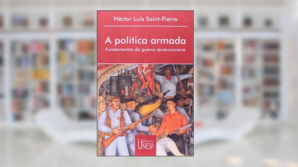 A política armada: Fundamentos da guerra revolucionária, do autor Hector Luís Saint-Pierre