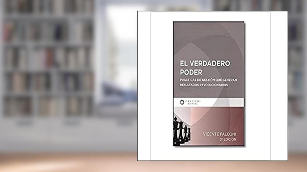 El Verdadero Poder. Practicas de Gestion que Generan Resultados Revolucionarios, do autor Vicente Falconi Campos