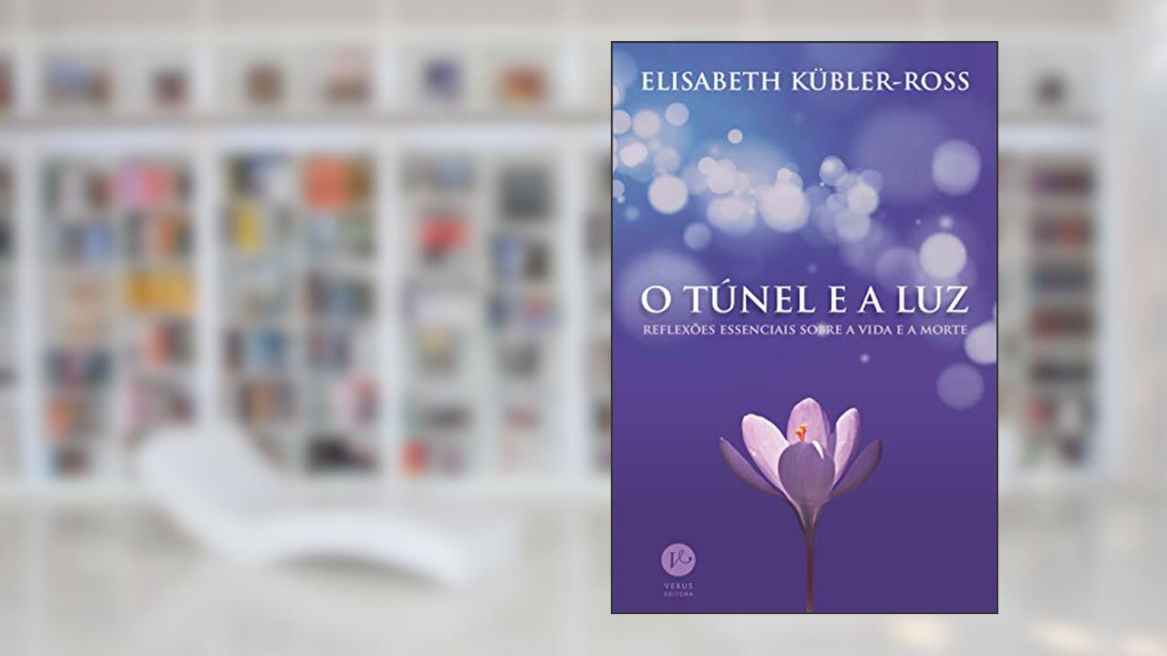 O túnel e a luz: Reflexões essenciais sobre a vida e a morte, do autor Elisabeth Kubler-Ross
