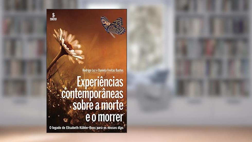 Experiências contemporâneas sobre a morte e o morrer: O legado de Elisabeth Kübler-Ross para os nossos dias, do autor Rodrigo Luz; Daniela Freitas Bastos