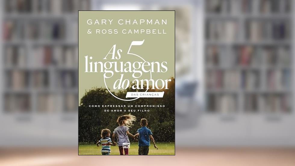 As 5 linguagens do amor das crianças - nova edição: Como expressar um compromisso de amor a seu filho, do autor Gary Chapman; Ross Campbell