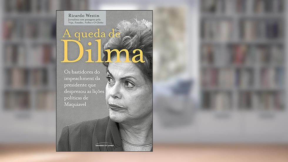 A queda de Dilma, do autor Ricardo Westin