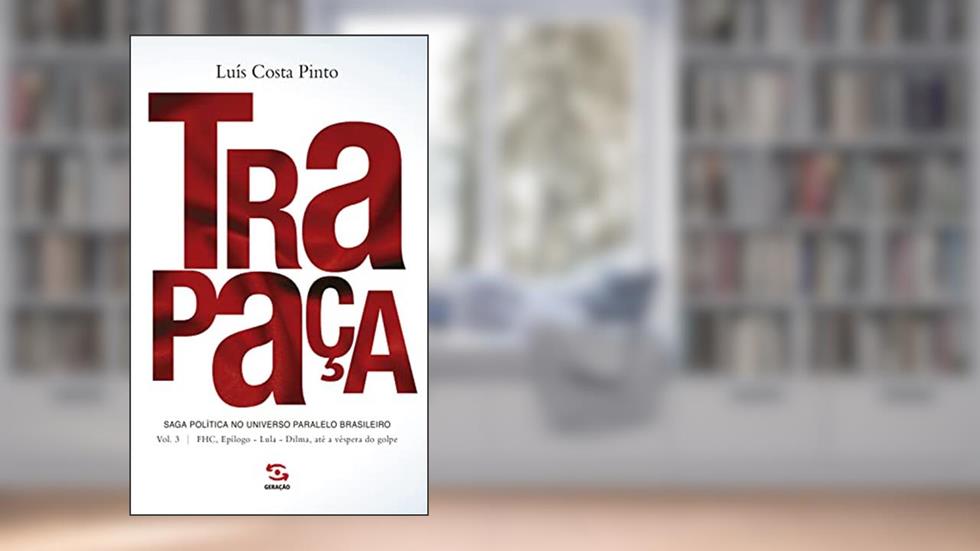 Trapaça. Volume 3: FHC, Epílogo - Lula - Dilma, até a véspera do golpe: Saga política no universo paralelo brasileiro, do autor Luís Costa Pinto