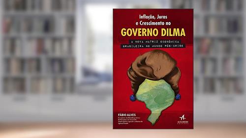 Capa de Inflação, Juros e Crescimento no Governo Dilma, do autor Fábio Alves