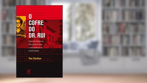 Capa de O cofre do Dr. Rui: Como a Var-palmares de Dilma Rousseff realizou o maior assalto da Luta Armada brasileira, do autor Tom Cardoso
