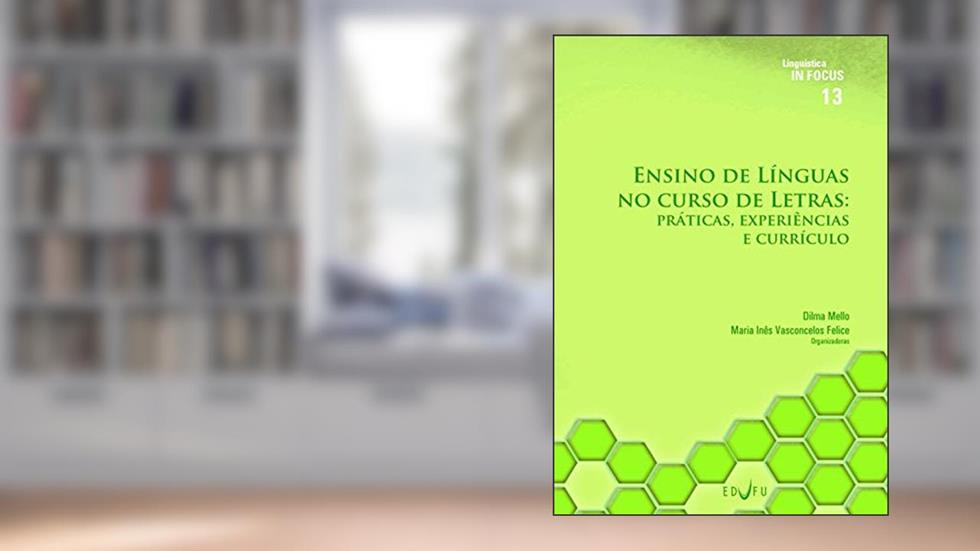 Ensino de Línguas no curso de Letras: práticas, experiências e currículo, do autor Dilma Mello; Maria Inês Vasconcelos Felice