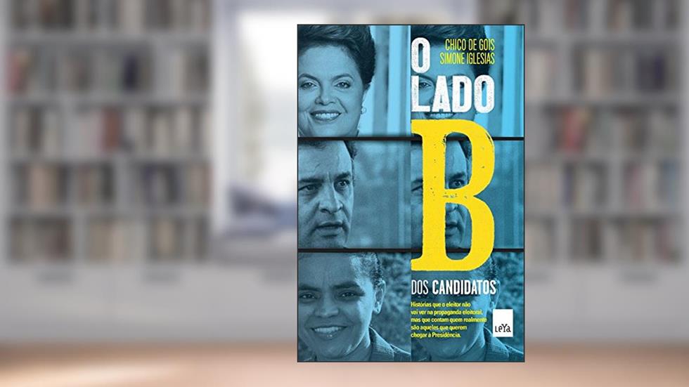 O lado B dos candidatos, do autor Simone Iglesias; Chico de Gois