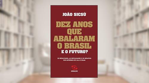 Capa de Dez anos que abalaram o Brasil. E o futuro?: Os resultados, as dificuldades e os desafios dos governos de Lula e Dilma, do autor João Sicsú