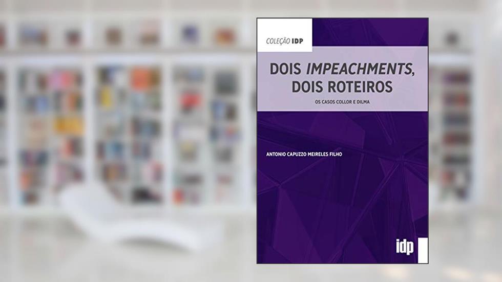 Dois Impeachments, Dois Roteiros: os Casos Collor e Dilma, do autor Antonio Capuzzo Meireles Filho
