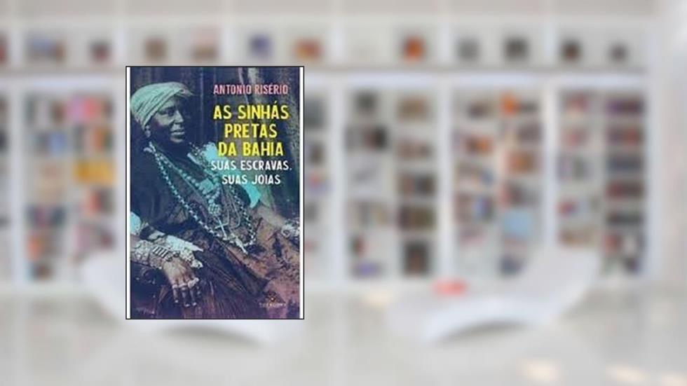 As sinhás pretas da Bahia: Suas escravas, suas joias, do autor Antonio Risério