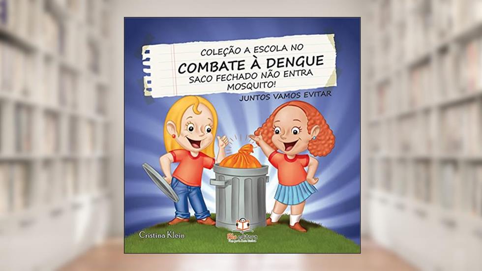 A Escola no Combate à Dengue. Saco Fechado não Entra Mosquito, do autor Cristina Klein