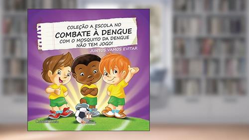 Capa de A Escola no Combate à Dengue. Com o Mosquito da Dengue não Tem Jogo, do autor Cristina Klein