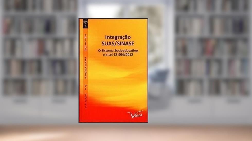 Integração SUAS/SINASE. O Sistema Socioeducativo e a Lei 12.594-2012, do autor Adilson Fernandes de Souza