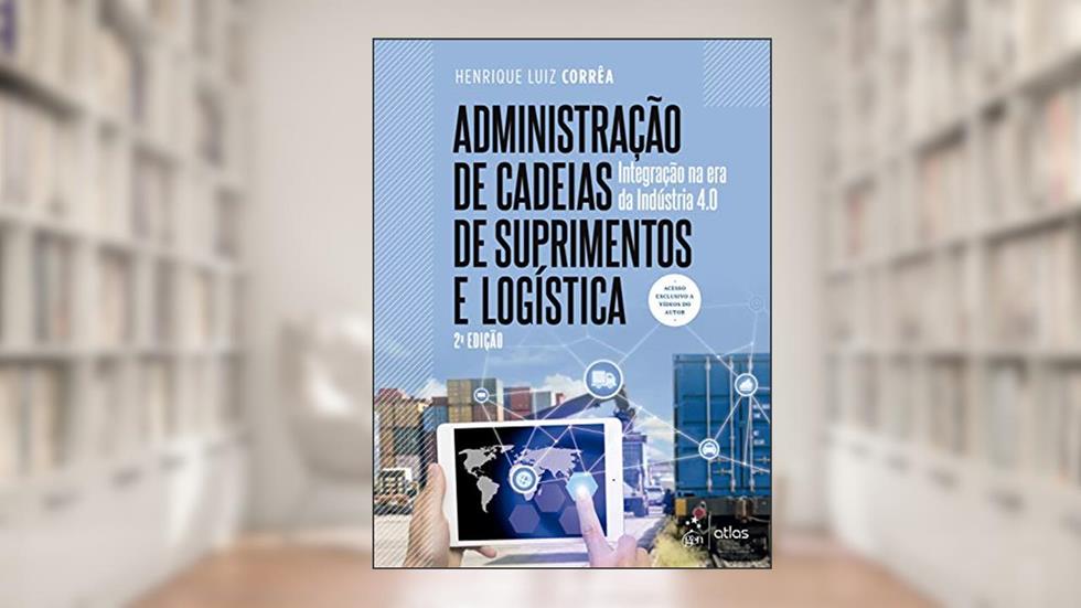 Administração de Cadeias de Suprimentos e Logística - Integração na Era da Indústria 4.0, do autor Henrique Luiz CORRÊA