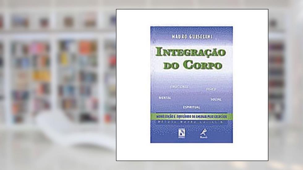 Integração do corpo: Mobilização E Equilíbrio Da Energia Pelo Exercício, do autor Mauro Guiselini