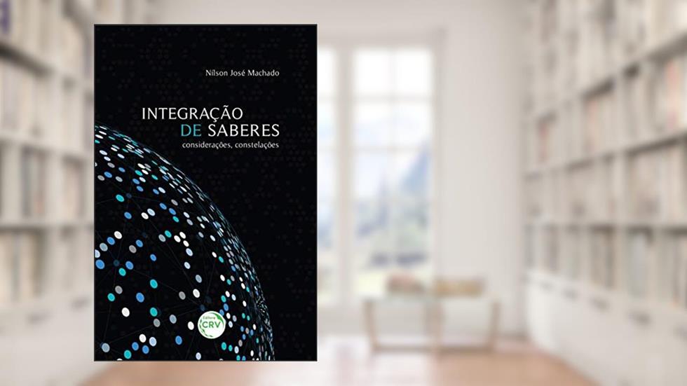 Integração de saberes: considerações, constelações, do autor Nílson José Machado