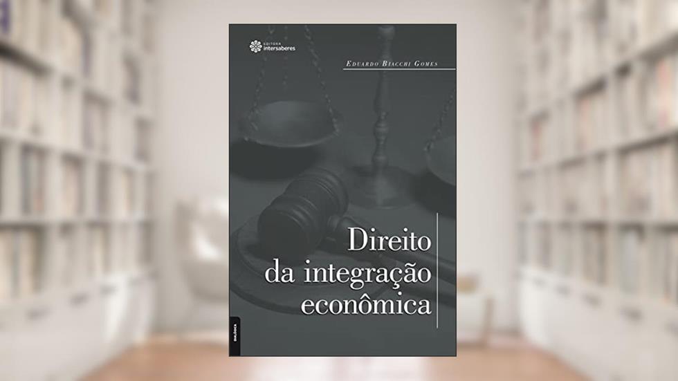 Direito da integração econômica, do autor Eduardo Biacchi Gomes