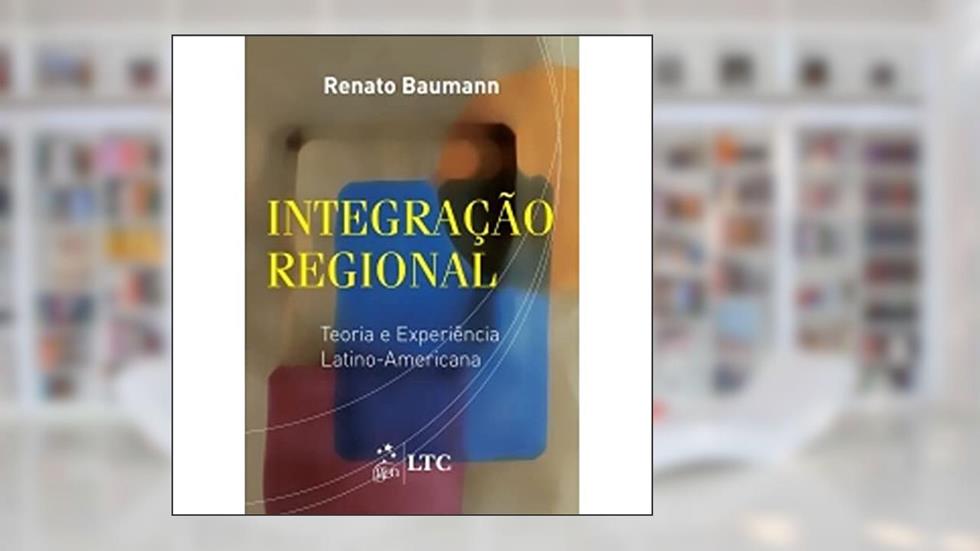 Integração regional - Teoria e experiência latino-americana, do autor Baumann