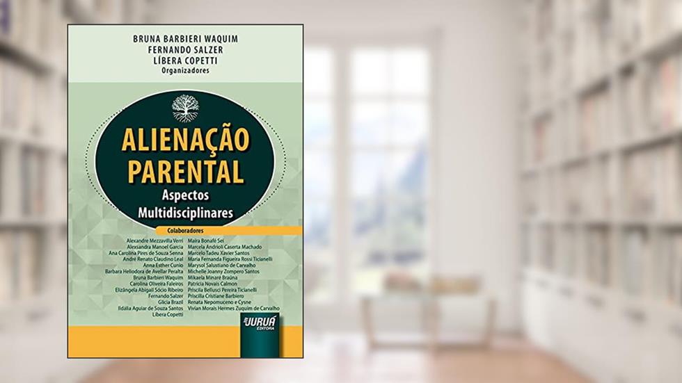 Alienação Parental - Aspectos Multidisciplinares, do autor Fernando Salzer e Líbera Copetti Organizadores: Bruna Barbieri Waquim