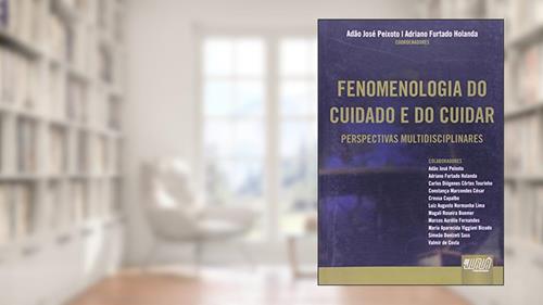 Capa de Fenomenologia do Cuidado e do Cuidar - Perspectivas Multidisciplinares, do autor Coordenadores: Adão José Peixoto e Adriano Furtado Holanda